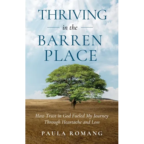 Thriving in the Barren Place: How Trust in God Fueled My Journey Through Heartache and Loss