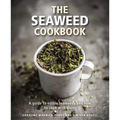 The Seaweed Cookbook: A Guide to Edible Seaweeds and How to Cook with Them