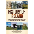 History of Ireland: A Captivating Guide to Irish Courage and the Story of a Nation's Rise from Hard Times to New Hopes