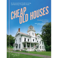 Cheap Old Houses: An Unconventional Guide to Loving and Restoring a Forgotten Home