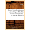 Quinze Livres Des Éléments Géométriques d'Euclide Et Livre Du Mesme Trad. En François (Éd.1632)