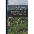 The Nursery Rhymes Of England, Ed. By J.o. Halliwell