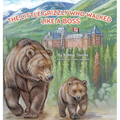 The Little Grizzly Who Walked Like a Boss: Exploring Canada's Wild Banff National Park with a Brave Bear Cub: Trails, Trains, and Turquoise Lakes