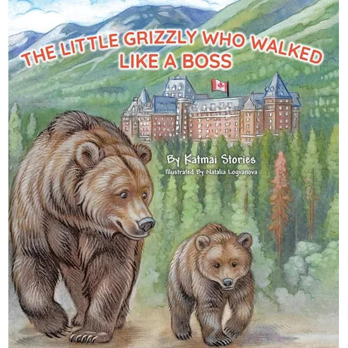 The Little Grizzly Who Walked Like a Boss: Exploring Canada's Wild Banff National Park with a Brave Bear Cub: Trails, Trains, and Turquoise Lakes