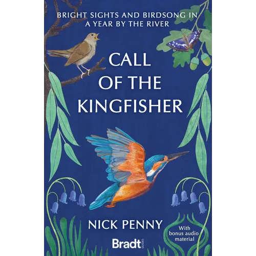 Call of the Kingfisher: Bright Sights and Birdsong in a Year by the River