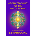 Hidden Teachings of the Mystic I-Ching: Activating the Gateways to the Many Lives of the Spectral Soul