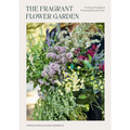The Fragrant Flower Garden: Growing, Arranging & Preserving Natural Scents