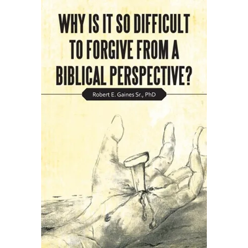 Why Is It so Difficult to Forgive from a Biblical Perspective?