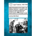 Della Formazione de' Codici / Di Stefano Dumont; Estratto Dalle Opere Di Geremia Bentham; Versione Con Aggiunte Ed Osservazioni Di Tommaso Zoffili.
