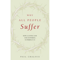 Why All People Suffer: How a Loving God Uses Suffering to Perfect Us