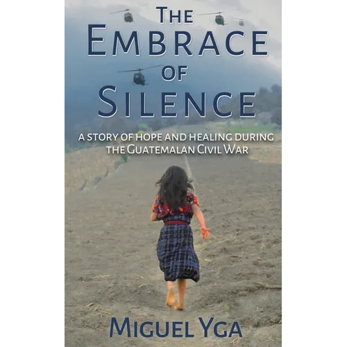 The Embrace of Silence: A Story of Hope and Healing During the Guatemalan Civil War