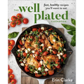 The Well Plated Cookbook: Fast, Healthy Recipes You'll Want to Eat
