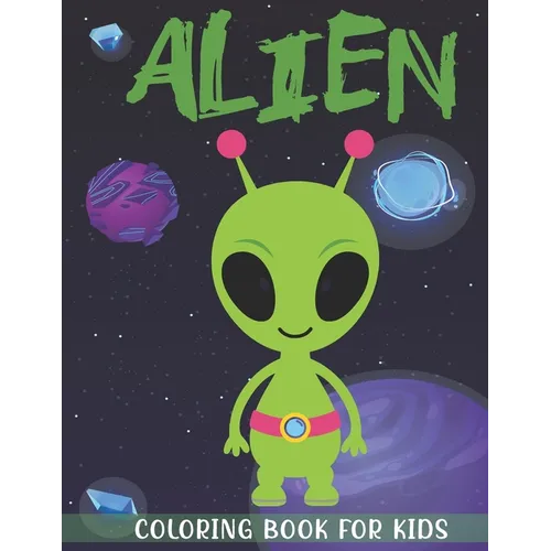 Alien Coloring Book for Kids: A Kids Coloring Book With Alien Collection, Stress Remissive, and Relaxation.
