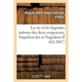 La Vie Et Les Légendes Intimes Des Deux Empereurs, Napoléon Ier Et Napoléon II, Jusqu'à: L'Avénement de Napoléon III