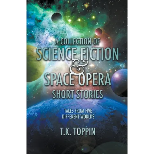 A Collection of Science Fiction & Space Opera Short Stories: Tales From Five Different Worlds