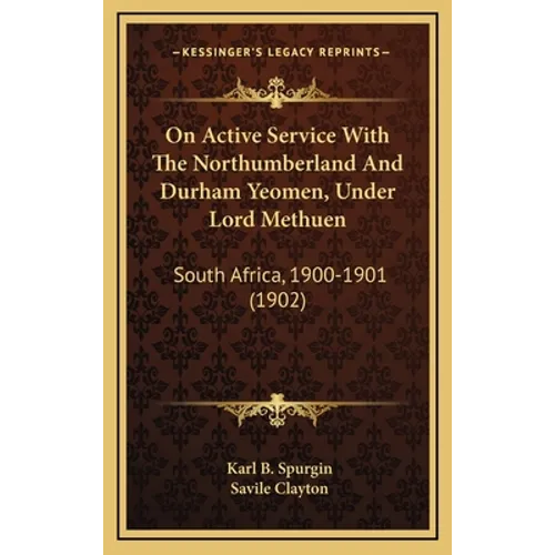 On Active Service With The Northumberland And Durham Yeomen, Under Lord Methuen: South Africa, 1900-1901 (1902)