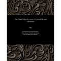 The Island School: A Story of School Life and Adventure
