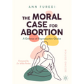 The Moral Case for Abortion: A Defence of Reproductive Choice