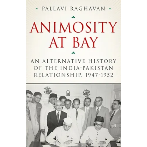 Animosity at Bay: An Alternative History of the India-Pakistan Relationship, 1947-1952