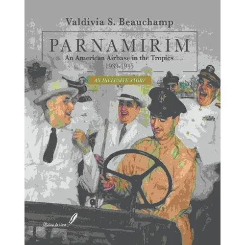 PARNAMIRIM. An American Airbase in the Tropics. 1939-1945 - An Inclusive Story