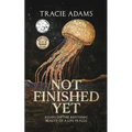 Not Finished Yet: Essays on the Rhythmic Beauty of a Life in Flux