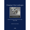 Changing Urban Landscapes: Eastern European and Post-Soviet Cities Since 1989