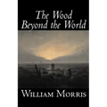 The Wood Beyond the World by William Morris, Fiction, Classics, Fantasy, Fairy Tales, Folk Tales, Legends & Mythology