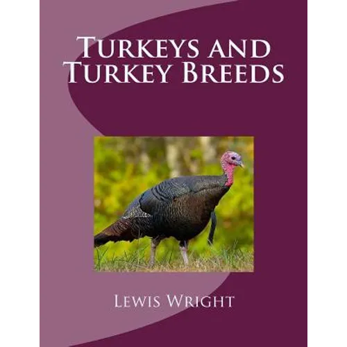 Turkeys and Turkey Breeds: From The Book of Poultry