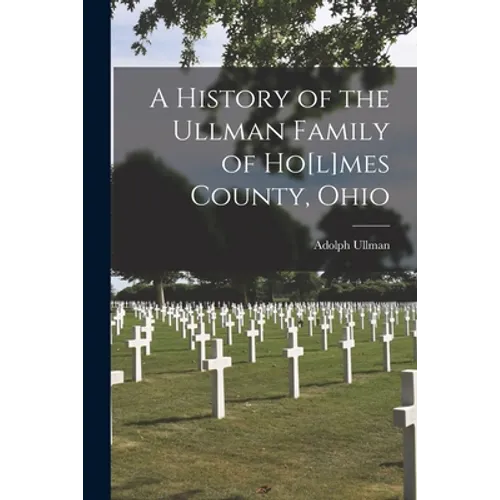 A History of the Ullman Family of Ho[l]mes County, Ohio
