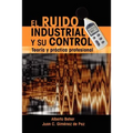 El Ruido Industrial y su Control: Teoría y práctica profesional
