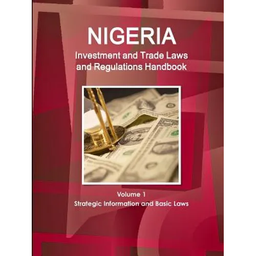 Nigeria Investment and Trade Laws and Regulations Handbook Volume 1 Strategic Information and Basic Laws