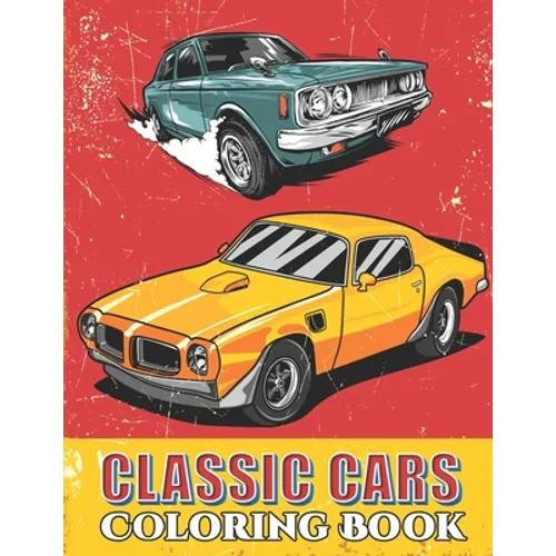 Classic Cars Coloring Book: Cool Cars and Vehicle Coloring Book For Boys and Adults