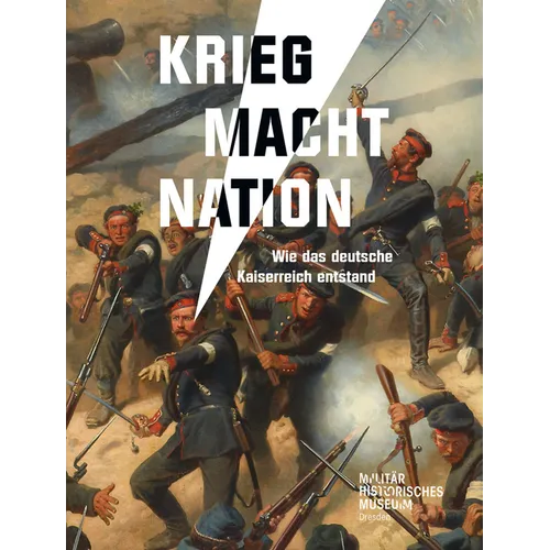 Krieg Macht Nation: Wie Das Deutsche Kaiserreich Entstand