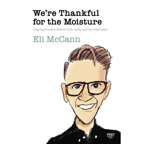 We're Thankful for the Moisture: A Gay Guy's Guide to Mormon Faith, Family, and Fruit Preservation