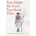 You Might Be Sorry You Read This