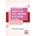 An Account Of Timbuctoo And Housa, Territories In The Interior Of Africa: With Notes, Critical And Explanatory. To Which Is Added, Letters Descriptive