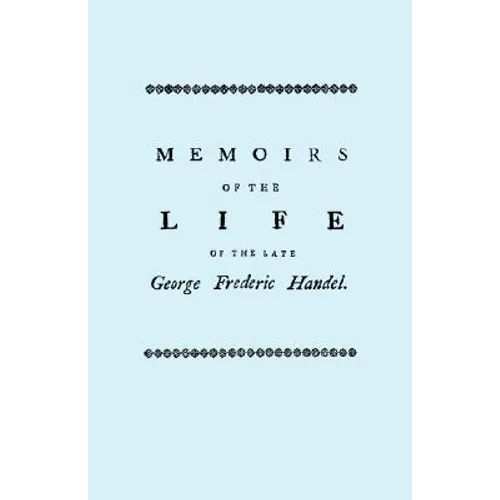 Memoirs of the Life of the Late George Frederic Handel. [Facsimile of 1760 Edition]