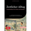 Ärztlicher Alltag: Praxishandbuch für Ärzte und Ärztinnen: Von Diagnostik bis Praxismanagement - Der kompakte Leitfaden für die moderne Arztpraxis mit