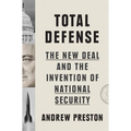 Total Defense: The New Deal and the Invention of National Security