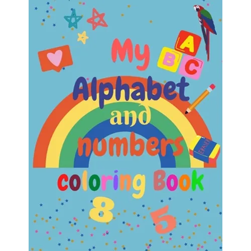 My Alphabet and Numbers Coloring Book: for toddlers and kids ages 2 3 4 5 6 - learning will be fun with Numbers, Letters, Shapes, Colors - Activity Bo - Paperback