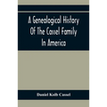 A Genealogical History Of The Cassel Family In America; Being The Descendants Of Julius Kassel Or Yelles Cassel, Of Kriesheim, Baden, Germany: Contain