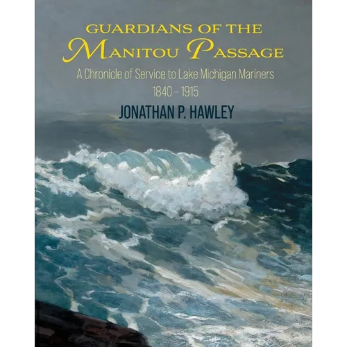 Guardians of the Manitou Passage: A Chronicle of Service to Lake Michigan Mariners, 1840-1915