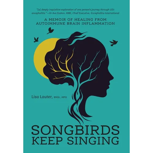 Songbirds Keep Singing: A Memoir of Healing from Autoimmune Brain Inflammation