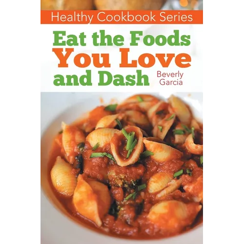 Healthy Cookbook Series: Eat the Foods You Love, and Dash