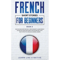 French Short Stories for Beginners Book 5: Over 100 Dialogues and Daily Used Phrases to Learn French in Your Car. Have Fun & Grow Your Vocabulary, wit
