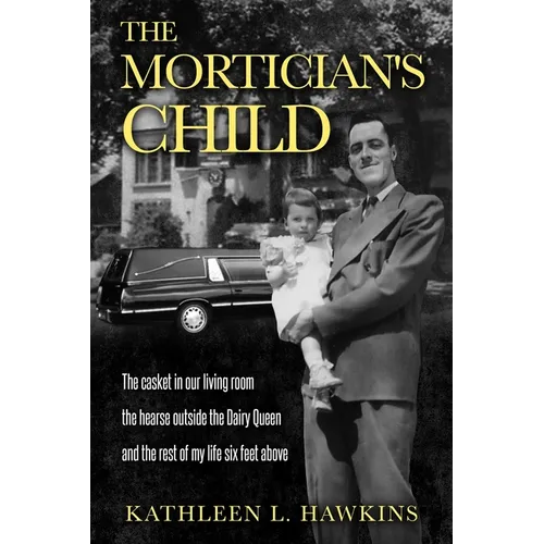 The Mortician's Child: The casket in our living room, the hearse outside the Dairy Queen, and the rest of my life six feet above