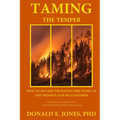 Taming The Temper How To Manage The Raging Fire Within Us And Preserve Our Relationships For Personal Or Group Study With Workbook Questions And Answe