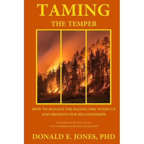 Taming The Temper How To Manage The Raging Fire Within Us And Preserve Our Relationships For Personal Or Group Study With Workbook Questions And Answe
