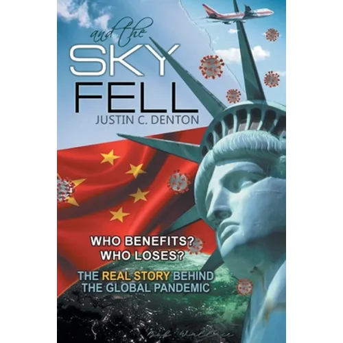 and the Sky Fell: Who Benefits? Who Loses? The Real Story Behind the Global Pandemic