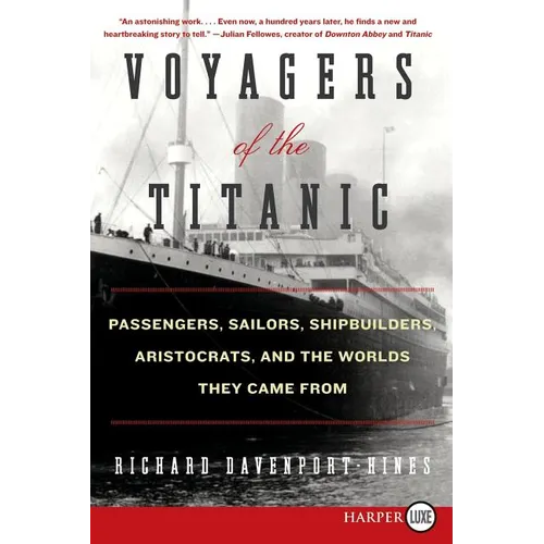 Voyagers of the Titanic: Passengers, Sailors, Shipbuilders, Aristocrats, and the Worlds They Came from